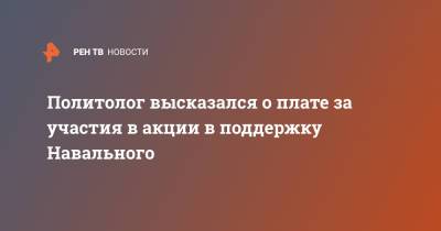 Алексей Навальный - Алексей Мухин - Политолог высказался о плате за участия в акции в поддержку Навального - ren.tv