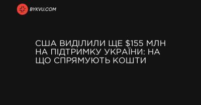 США виділили ще $155 млн на підтримку України: на що спрямують кошти - bykvu.com - Вашингтон