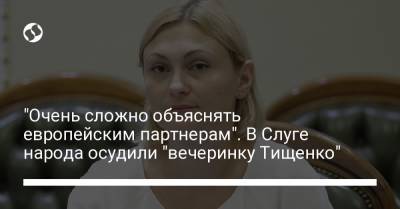 Евгения Кравчук - Николай Тищенко - "Очень сложно объяснять европейским партнерам". В Слуге народа осудили "вечеринку Тищенко" - liga.net - Украина - Киев