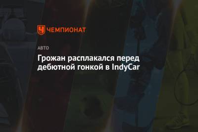 Ромен Грожан - Грожан расплакался перед дебютной гонкой в IndyCar - championat.com
