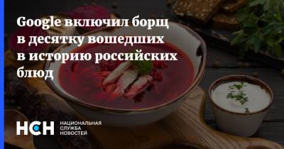 Google включил борщ в десятку вошедших в историю российских блюд - nsn.fm - Украина - Хабаровск