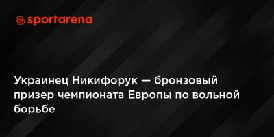 Украинец Никифорук — бронзовый призер чемпионата Европы по вольной борьбе - sportarena.com - Англия - Варшава - Азербайджан