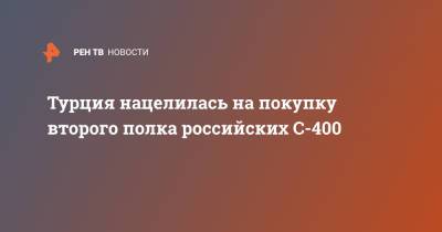 Турция нацелилась на покупку второго полка российских С-400 - ren.tv - Россия - Вашингтон - Турция - Анкара