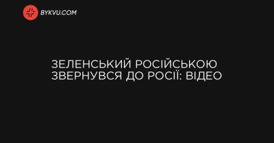 Зеленський російською звернувся до Росії: відео - bykvu.com - Росія