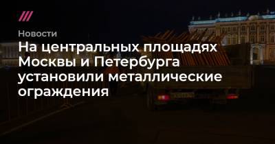 Владимир Путин - Алексей Навальный - На центральных площадях Москвы и Петербурга установили металлические ограждения - tvrain.ru - Москва - Санкт-Петербург