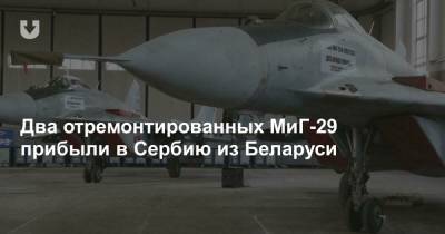 Владимир Путин - Александр Лукашенко - Александр Вучич - Два отремонтированных МиГ-29 прибыли в Сербию из Беларуси - news.tut.by - Сербия - Минобороны