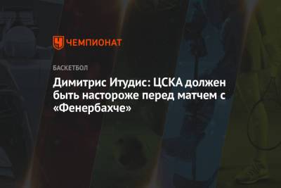 Димитрис Итудис - Димитрис Итудис: ЦСКА должен быть настороже перед матчем с «Фенербахче» - championat.com