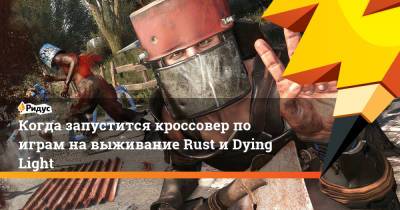 Когда запустится кроссовер по играм на выживание Rust и Dying Light - ridus.ru