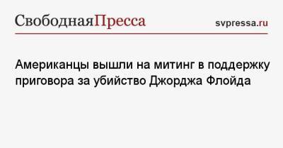 Джордж Флойд - Дерек Шовин - Американцы вышли на митинг в поддержку приговора за убийство Джорджа Флойда - svpressa.ru - Нью-Йорк
