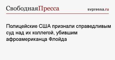 Джордж Флойд - Дерек Шовин - Джо Байден - Полицейские США признали справедливым суд над их коллегой, убившим афроамериканца Флойда - svpressa.ru - Нью-Йорк