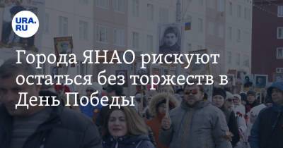 Города ЯНАО рискуют остаться без торжеств в День Победы - ura.news - Ноябрьск - Салехард - окр. Янао