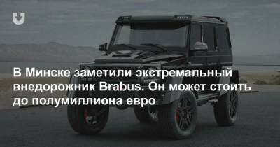 В Минске заметили эксклюзивный внедорожник с клиренсом полметра и ценой почти полмиллиона евро - news.tut.by - Минск