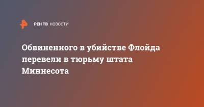 Джордж Флойд - Дерек Шовин - Обвиненного в убийстве Флойда перевели в тюрьму штата Миннесота - ren.tv - США - шт. Миннесота