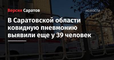 В Саратовской области ковидную пневмонию выявили еще у 39 человек - nversia.ru - Саратовская обл. - район Энгельсский