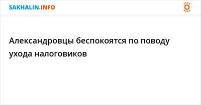 Александровцы беспокоятся по поводу ухода налоговиков - sakhalin.info