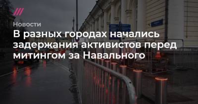 В разных городах начались задержания активистов перед митингом за Навального - tvrain.ru - Санкт-Петербург - Нижний Новгород - Ростов-На-Дону