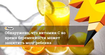 Обнаружено, что витамин С во время беременности может защитить мозг ребенка - ridus.ru - Англия