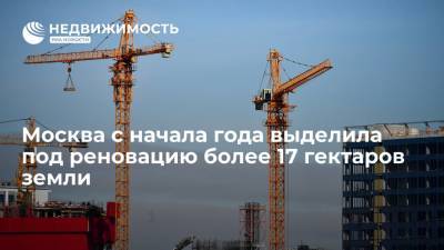 Москва с начала года выделила под реновацию более 17 гектаров земли - realty.ria.ru - Москва