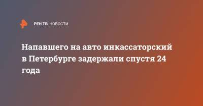 Напавшего на авто инкассаторский в Петербурге задержали спустя 24 года - ren.tv - Санкт-Петербург - Краснодар