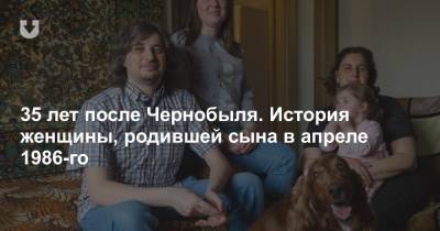 35 лет после Чернобыля. История женщины, родившей сына в апреле 1986-го - news.tut.by - Гомель - Гомельская обл. - Минская обл.