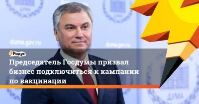 Вячеслав Володин - Председатель Госдумы призвал бизнес подключиться к кампании по вакцинации - ridus.ru