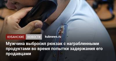 Мужчина выбросил рюкзак с награбленными продуктами во время попытки задержания его продавцами - kubnews.ru - Краснодарский край - Краснодар
