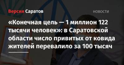 Олег Костин - «Конечная цель — 1 миллион 122 тысячи человек»: в Саратовской области число привитых от ковида жителей перевалило за 100 тысяч - nversia.ru - Саратовская обл.