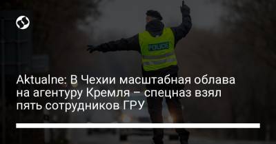Aktualne: В Чехии масштабная облава на агентуру Кремля – спецназ взял пять сотрудников ГРУ - liga.net - Прага