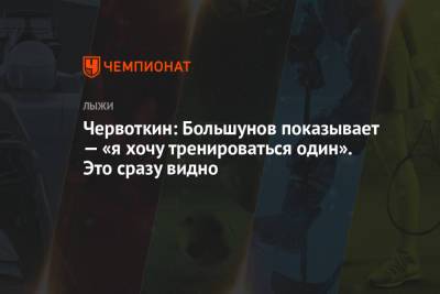 Александр Большунов - Алексей Червоткин - Червоткин: Большунов показывает — «я хочу тренироваться один». Это сразу видно - championat.com