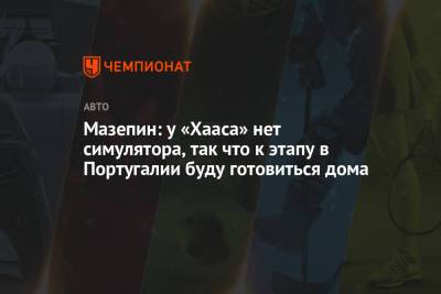 Никита Мазепин - Мазепин: у «Хааса» нет симулятора, так что к этапу в Португалии буду готовиться дома - championat.com - Португалия