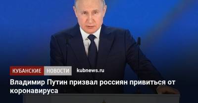 Владимир Путин - Владимир Путин призвал россиян привиться от коронавируса - kubnews.ru - Краснодарский край