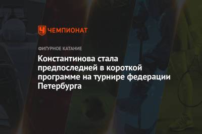 Станислава Константинова - Константинова стала предпоследней в короткой программе на турнире федерации Петербурга - championat.com - Санкт-Петербург