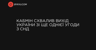 Кабмін схвалив вихід України зі ще однієї угоди з СНД - bykvu.com - Украина - Росія - Снд