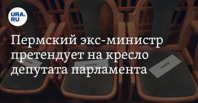 Пермский экс-министр претендует на кресло депутата парламента - ura.news - Пермь - Пермский край