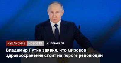 Владимир Путин - Владимир Путин заявил, что мировое здравоохранение стоит на пороге революции - kubnews.ru - Краснодарский край