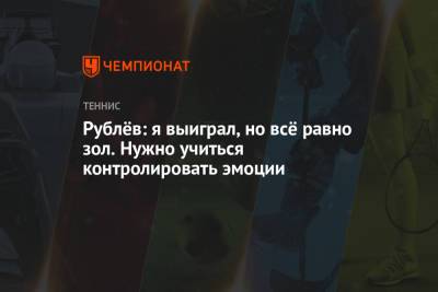 Стефанос Циципас - Андрей Рублев - Рублёв: я выиграл, но всё равно зол. Нужно учиться контролировать эмоции - championat.com
