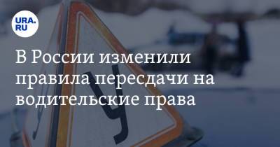 В России изменили правила пересдачи на водительские права - ura.news