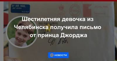 Елизавета II - Шестилетняя девочка из Челябинска получила письмо от принца Джорджа - news.mail.ru - Англия - Челябинск