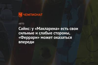 Сайнс: у «Макларена» есть свои сильные и слабые стороны, «Феррари» может оказаться впереди - championat.com