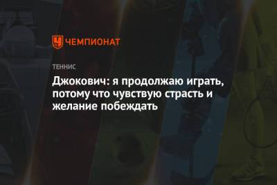 Джокович Новак - Джокович: я продолжаю играть, потому что чувствую страсть и желание побеждать - championat.com