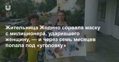 Жительница Жодино сорвала маску с милиционера, ударившего женщину, и через семь месяцев попала под «уголовку» - news.tut.by - Минск