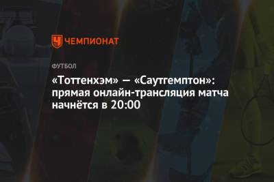 Адам Нанн - Дэвид Кут - «Тоттенхэм» — «Саутгемптон»: прямая онлайн-трансляция матча начнётся в 20:00 - championat.com - Лондон