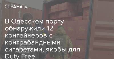 В Одесском порту обнаружили 12 контейнеров с контрабандными сигаретами, якобы для Duty Free - strana.ua - Эмираты - Одесса - Новости Одессы
