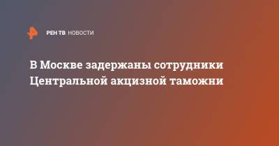 В Москве задержаны сотрудники Центральной акцизной таможни - ren.tv - Москва