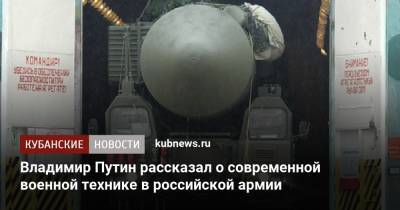 Владимир Путин - Владимир Путин рассказал о современной военной технике в российской армии - kubnews.ru - Краснодарский край - Минобороны