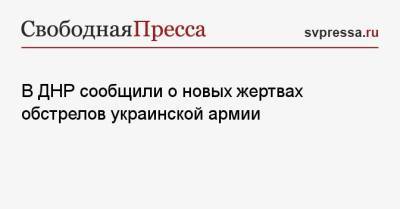 Эдуард Басурин - В ДНР сообщили о новых жертвах обстрелов украинской армии - svpressa.ru - ДНР