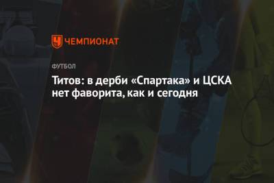 Егор Титов - Титов: в дерби «Спартака» и ЦСКА нет фаворита, как и сегодня - championat.com - Сочи - Самара