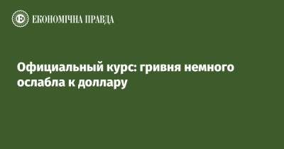 Официальный курс: гривня немного ослабла к доллару - epravda.com.ua