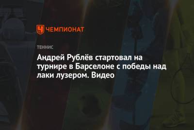 Стефанос Циципас - Андрей Рублев - Андрей Рублёв стартовал на турнире в Барселоне с победы над лаки лузером. Видео - championat.com
