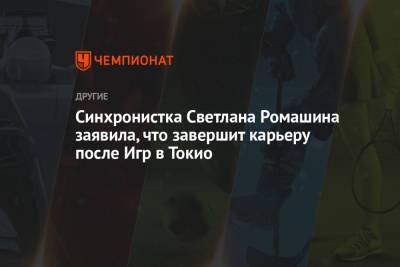 Светлана Ромашина - Синхронистка Светлана Ромашина заявила, что завершит карьеру после Игр в Токио - championat.com - Токио